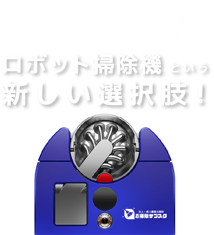 そこで! ロボット掃除機 という 新しい選択肢！