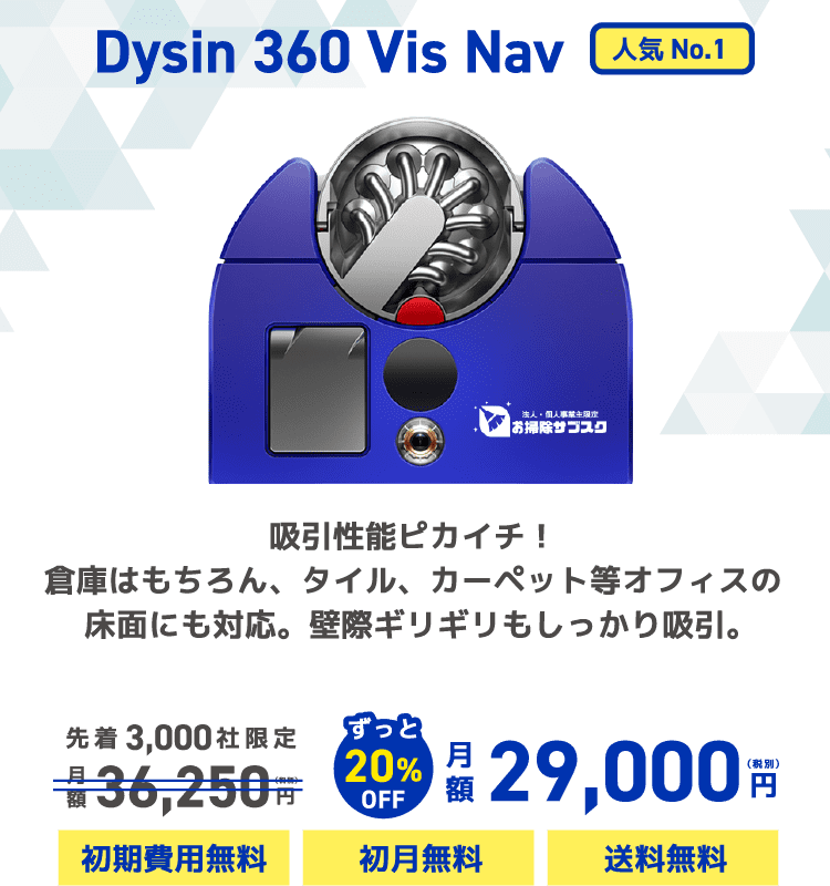 Dysin 360 Vis Nav 吸引性能ピカイチ！倉庫はもちろん、タイル、カーペット等オフィスの床面にも対応。壁際ギリギリもしっかり吸引。先着3,000社限定月額36,250円ずっと20%OFF月額29,000（税別）円初期費用無料 初月無料 送料無料 人気No.1